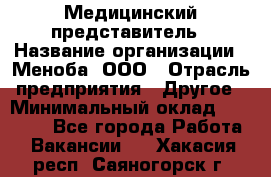 Медицинский представитель › Название организации ­ Меноба, ООО › Отрасль предприятия ­ Другое › Минимальный оклад ­ 25 000 - Все города Работа » Вакансии   . Хакасия респ.,Саяногорск г.